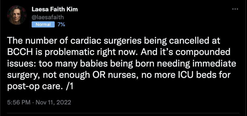 Image of first tweet in a multi-tweet thread on cancelled cardiac surgeries at BCCH, by healthcare advocate Laesa Kim, which reads as follows:

"The number of cardiac surgeries being cancelled at BCCH is problematic right now. And it’s compounded issues: too many babies being born needing immediate surgery, not enough OR nurses, no more ICU beds for post-op care. /1"